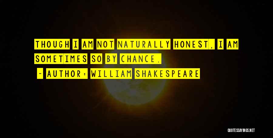 William Shakespeare Quotes: Though I Am Not Naturally Honest, I Am Sometimes So By Chance.
