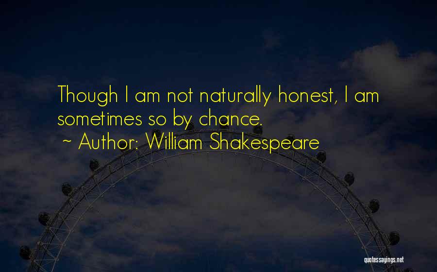 William Shakespeare Quotes: Though I Am Not Naturally Honest, I Am Sometimes So By Chance.
