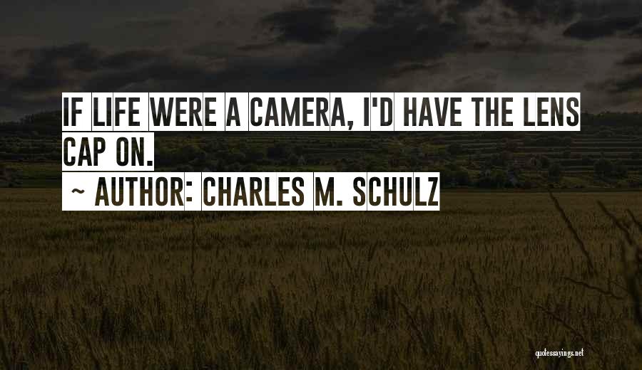 Charles M. Schulz Quotes: If Life Were A Camera, I'd Have The Lens Cap On.