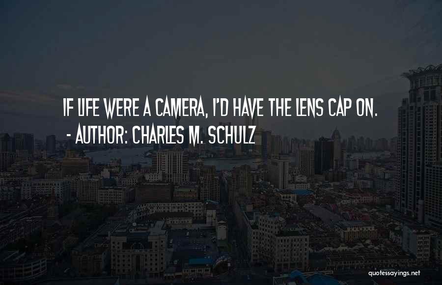 Charles M. Schulz Quotes: If Life Were A Camera, I'd Have The Lens Cap On.