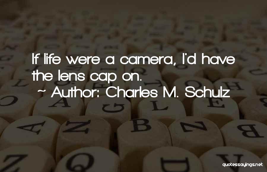 Charles M. Schulz Quotes: If Life Were A Camera, I'd Have The Lens Cap On.