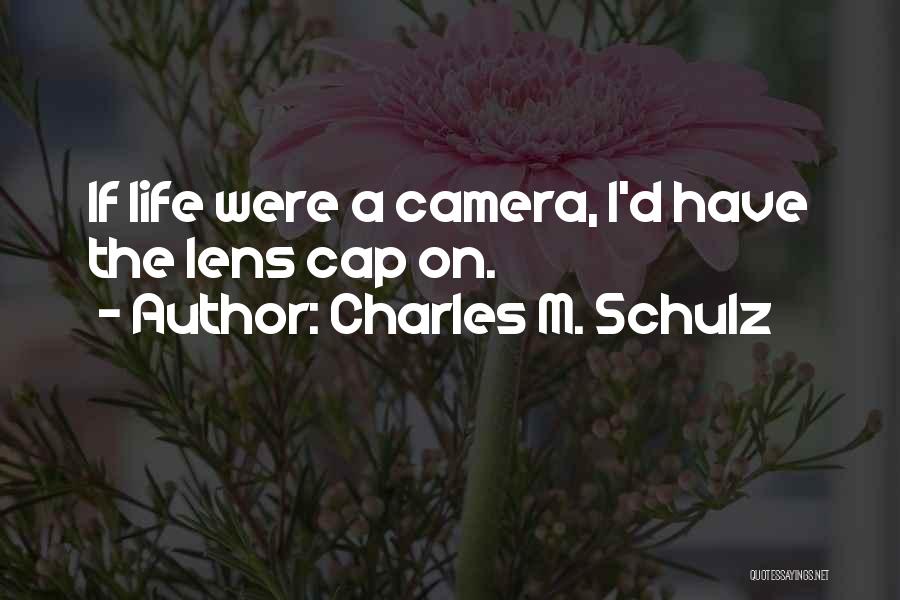 Charles M. Schulz Quotes: If Life Were A Camera, I'd Have The Lens Cap On.