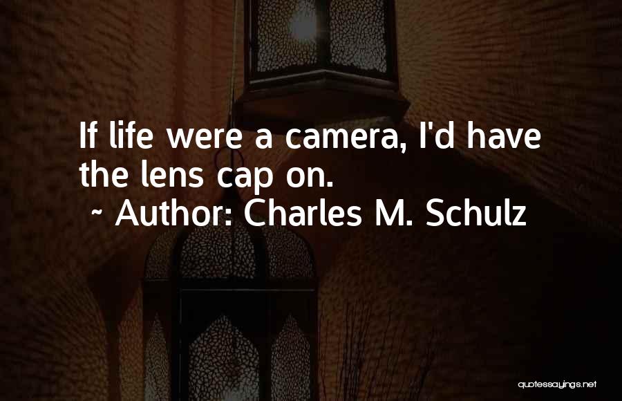 Charles M. Schulz Quotes: If Life Were A Camera, I'd Have The Lens Cap On.