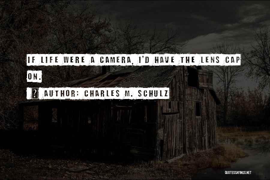 Charles M. Schulz Quotes: If Life Were A Camera, I'd Have The Lens Cap On.