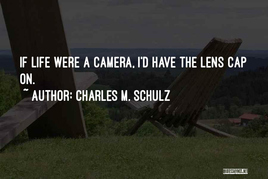 Charles M. Schulz Quotes: If Life Were A Camera, I'd Have The Lens Cap On.