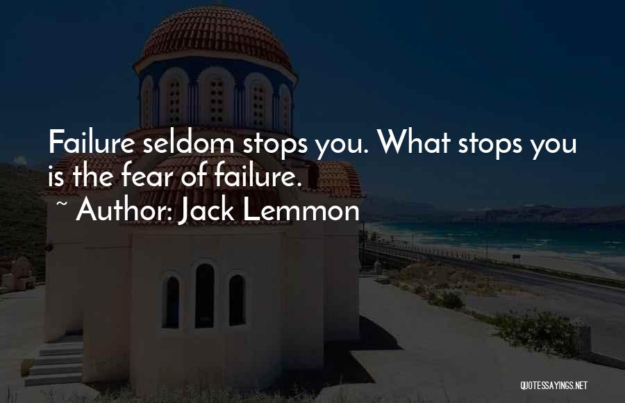 Jack Lemmon Quotes: Failure Seldom Stops You. What Stops You Is The Fear Of Failure.