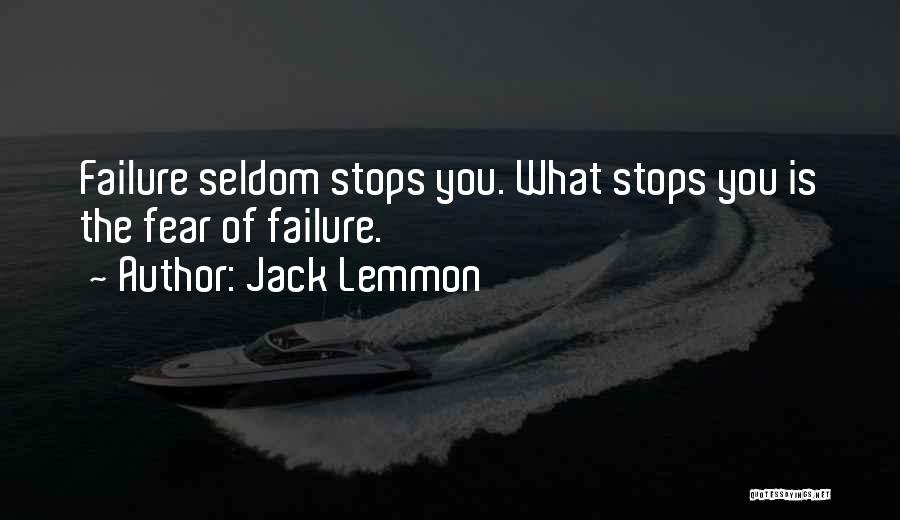 Jack Lemmon Quotes: Failure Seldom Stops You. What Stops You Is The Fear Of Failure.