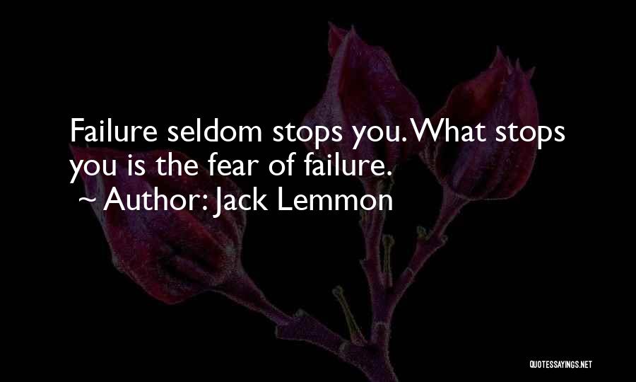 Jack Lemmon Quotes: Failure Seldom Stops You. What Stops You Is The Fear Of Failure.