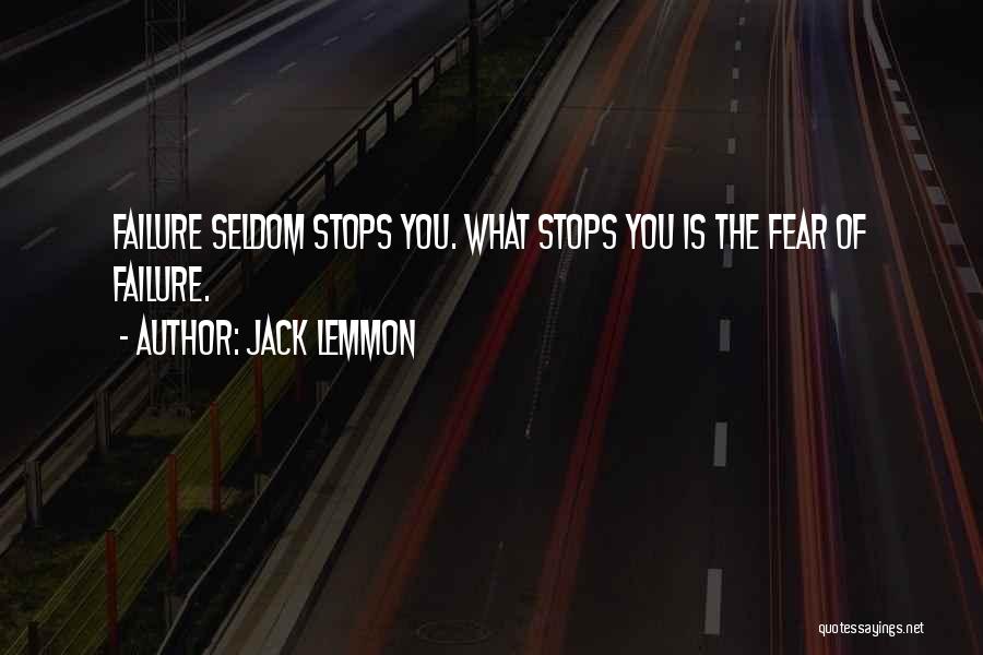 Jack Lemmon Quotes: Failure Seldom Stops You. What Stops You Is The Fear Of Failure.