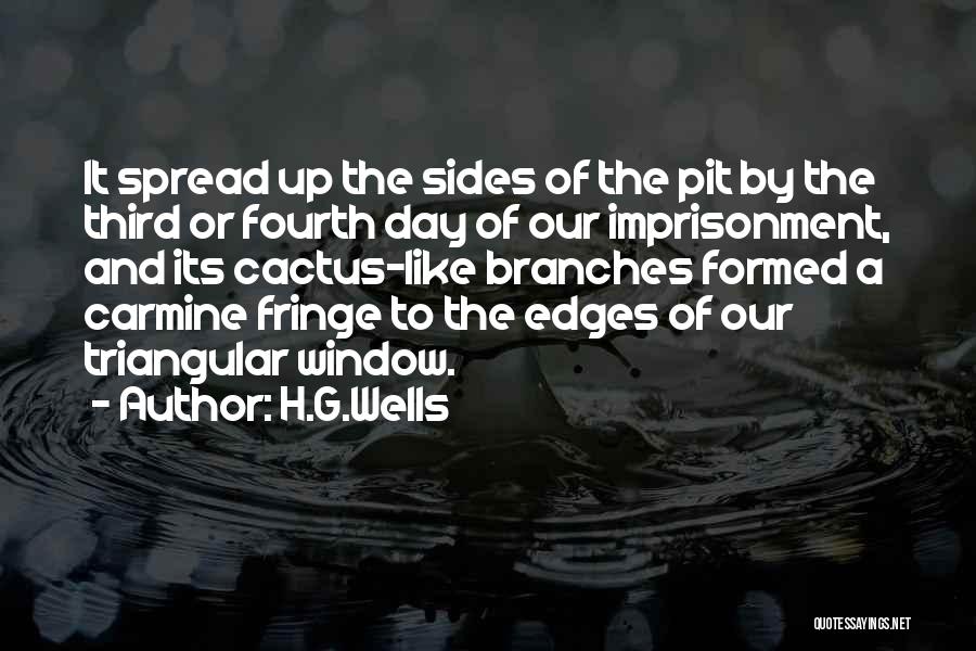 H.G.Wells Quotes: It Spread Up The Sides Of The Pit By The Third Or Fourth Day Of Our Imprisonment, And Its Cactus-like