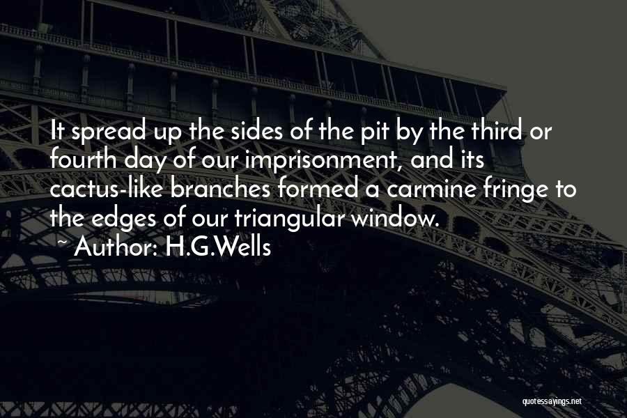 H.G.Wells Quotes: It Spread Up The Sides Of The Pit By The Third Or Fourth Day Of Our Imprisonment, And Its Cactus-like