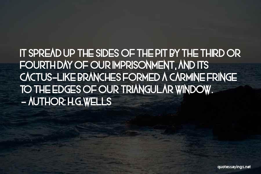 H.G.Wells Quotes: It Spread Up The Sides Of The Pit By The Third Or Fourth Day Of Our Imprisonment, And Its Cactus-like