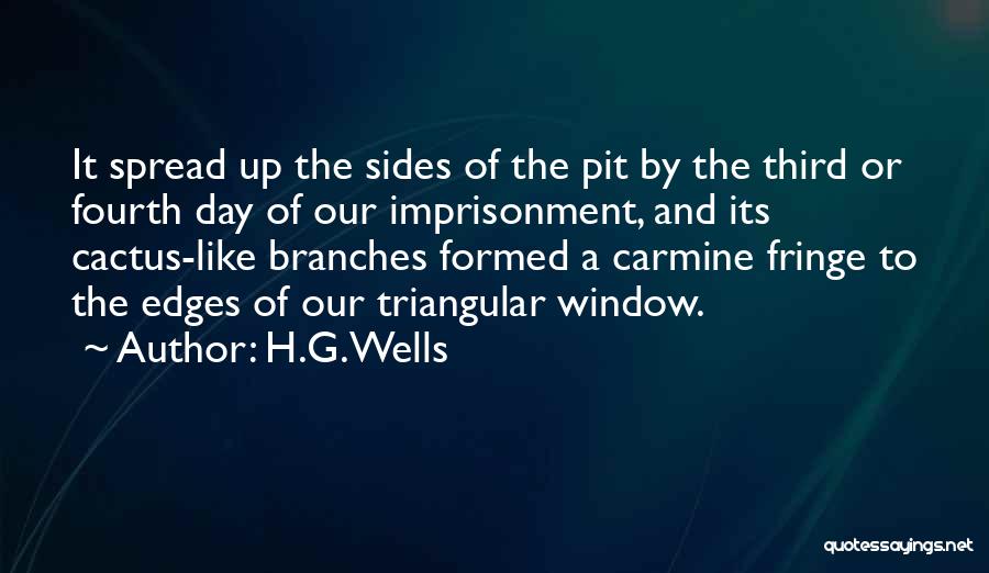 H.G.Wells Quotes: It Spread Up The Sides Of The Pit By The Third Or Fourth Day Of Our Imprisonment, And Its Cactus-like