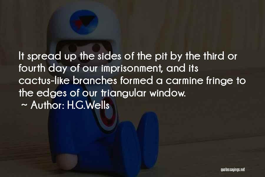 H.G.Wells Quotes: It Spread Up The Sides Of The Pit By The Third Or Fourth Day Of Our Imprisonment, And Its Cactus-like