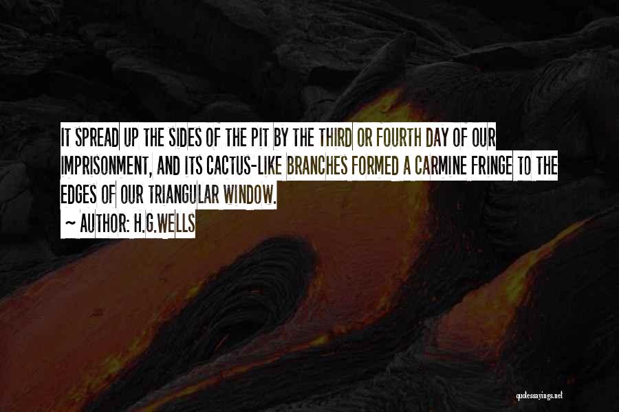 H.G.Wells Quotes: It Spread Up The Sides Of The Pit By The Third Or Fourth Day Of Our Imprisonment, And Its Cactus-like