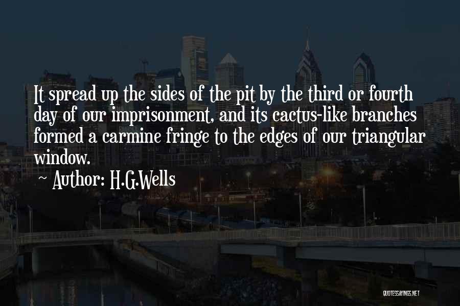 H.G.Wells Quotes: It Spread Up The Sides Of The Pit By The Third Or Fourth Day Of Our Imprisonment, And Its Cactus-like