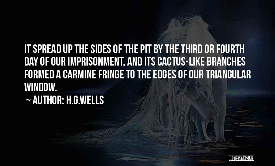 H.G.Wells Quotes: It Spread Up The Sides Of The Pit By The Third Or Fourth Day Of Our Imprisonment, And Its Cactus-like