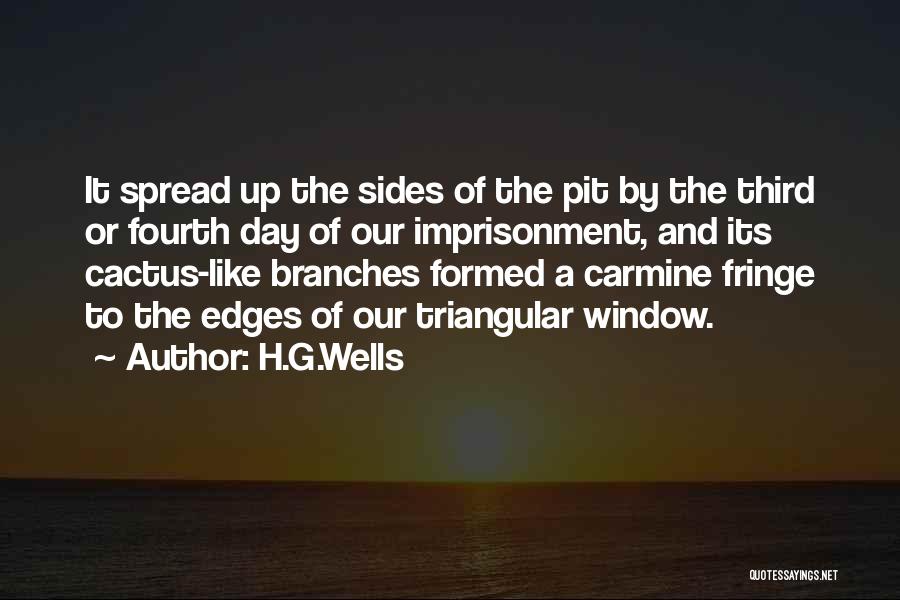 H.G.Wells Quotes: It Spread Up The Sides Of The Pit By The Third Or Fourth Day Of Our Imprisonment, And Its Cactus-like