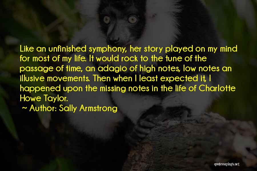 Sally Armstrong Quotes: Like An Unfinished Symphony, Her Story Played On My Mind For Most Of My Life. It Would Rock To The