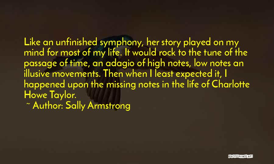 Sally Armstrong Quotes: Like An Unfinished Symphony, Her Story Played On My Mind For Most Of My Life. It Would Rock To The