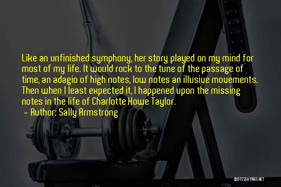 Sally Armstrong Quotes: Like An Unfinished Symphony, Her Story Played On My Mind For Most Of My Life. It Would Rock To The