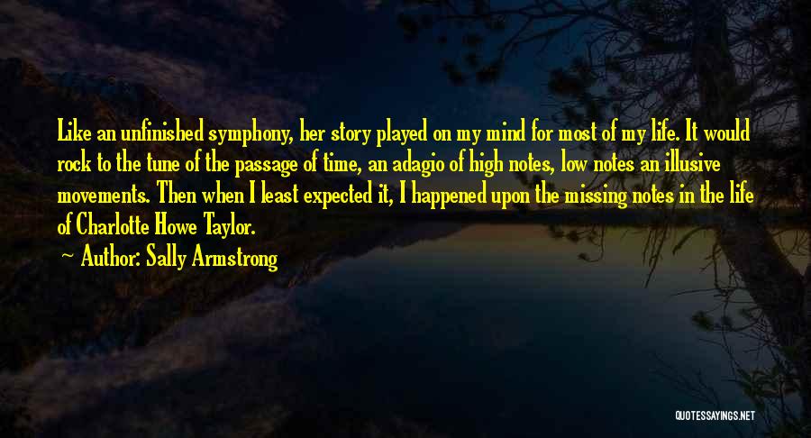 Sally Armstrong Quotes: Like An Unfinished Symphony, Her Story Played On My Mind For Most Of My Life. It Would Rock To The