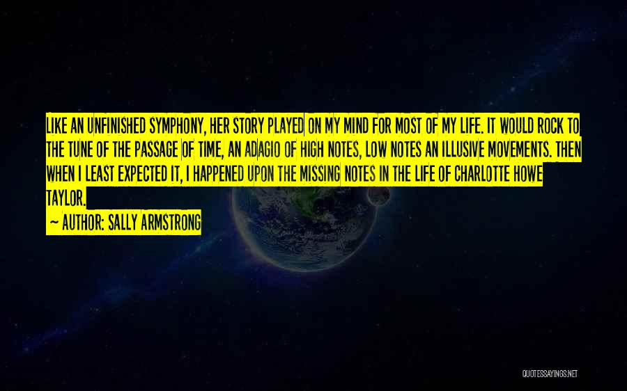 Sally Armstrong Quotes: Like An Unfinished Symphony, Her Story Played On My Mind For Most Of My Life. It Would Rock To The