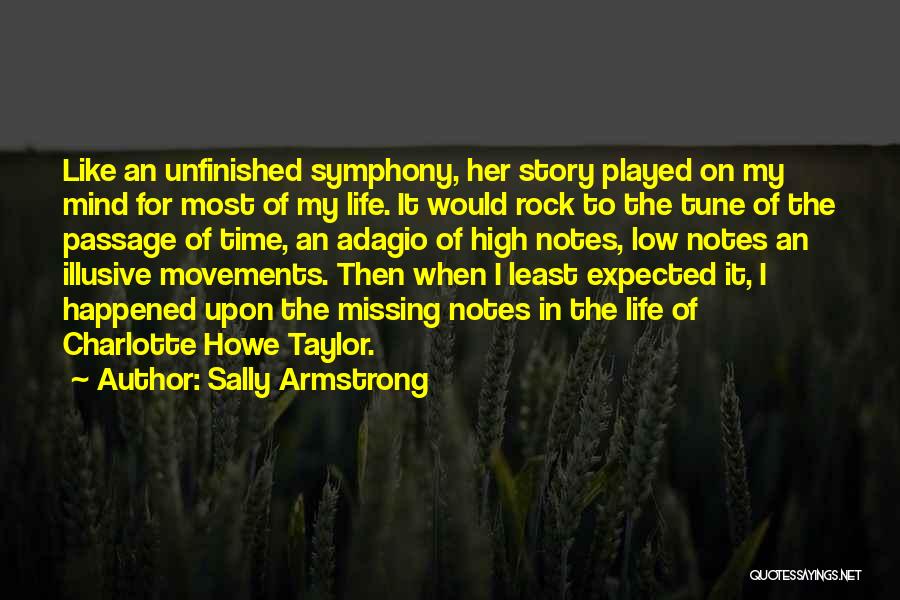 Sally Armstrong Quotes: Like An Unfinished Symphony, Her Story Played On My Mind For Most Of My Life. It Would Rock To The
