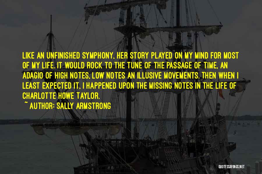 Sally Armstrong Quotes: Like An Unfinished Symphony, Her Story Played On My Mind For Most Of My Life. It Would Rock To The