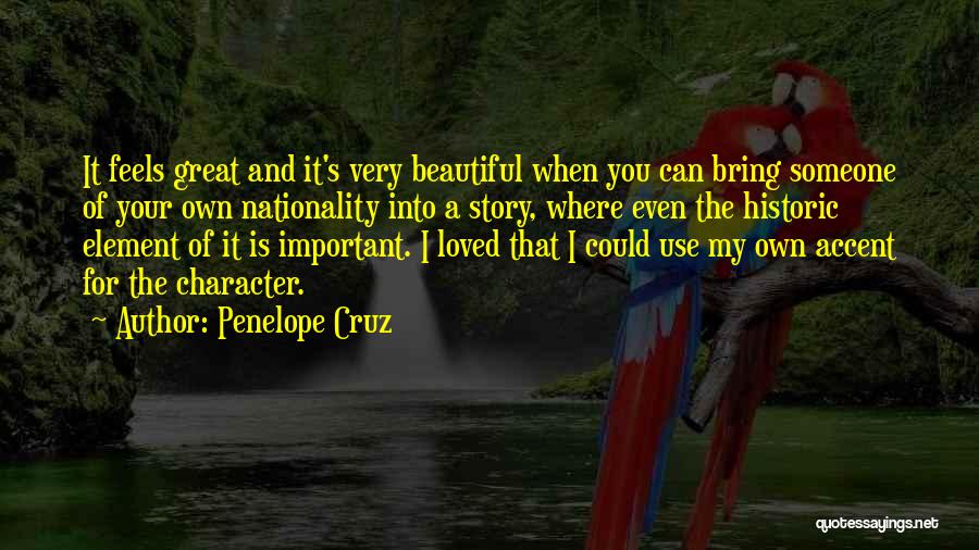 Penelope Cruz Quotes: It Feels Great And It's Very Beautiful When You Can Bring Someone Of Your Own Nationality Into A Story, Where