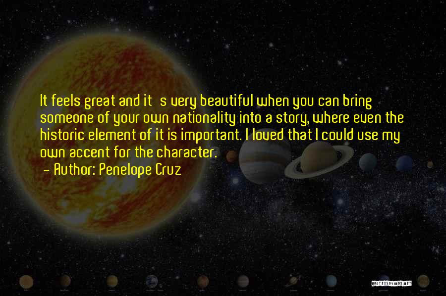 Penelope Cruz Quotes: It Feels Great And It's Very Beautiful When You Can Bring Someone Of Your Own Nationality Into A Story, Where