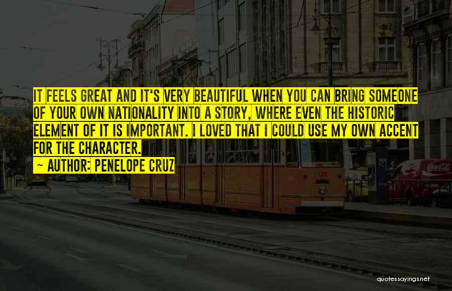 Penelope Cruz Quotes: It Feels Great And It's Very Beautiful When You Can Bring Someone Of Your Own Nationality Into A Story, Where