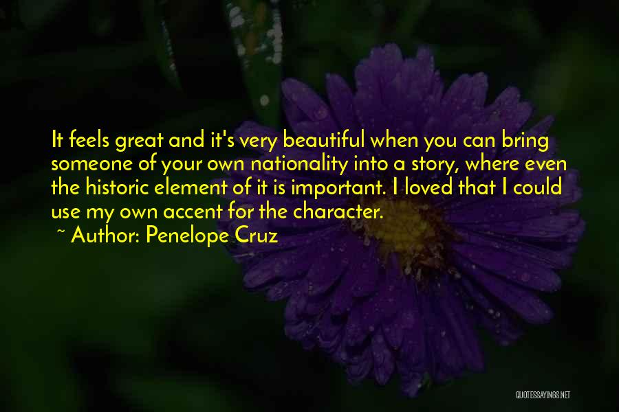Penelope Cruz Quotes: It Feels Great And It's Very Beautiful When You Can Bring Someone Of Your Own Nationality Into A Story, Where