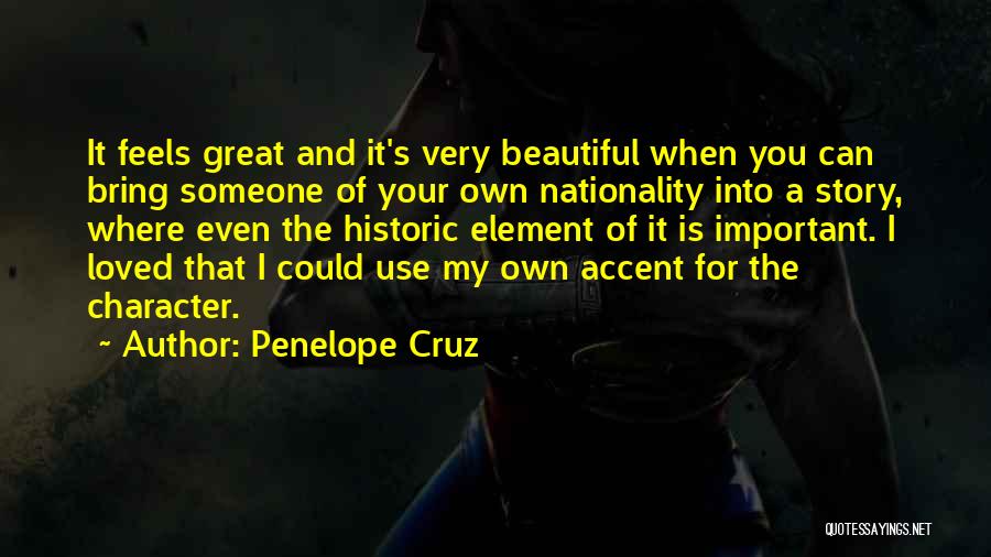 Penelope Cruz Quotes: It Feels Great And It's Very Beautiful When You Can Bring Someone Of Your Own Nationality Into A Story, Where
