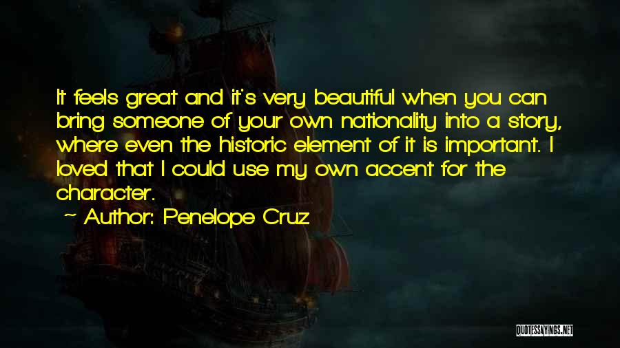 Penelope Cruz Quotes: It Feels Great And It's Very Beautiful When You Can Bring Someone Of Your Own Nationality Into A Story, Where