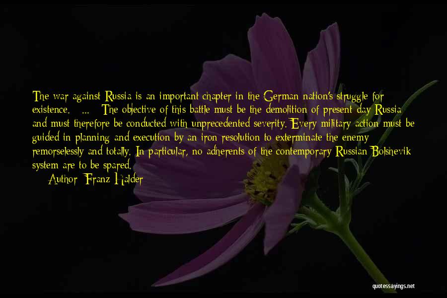 Franz Halder Quotes: The War Against Russia Is An Important Chapter In The German Nation's Struggle For Existence. [ ... ] The Objective