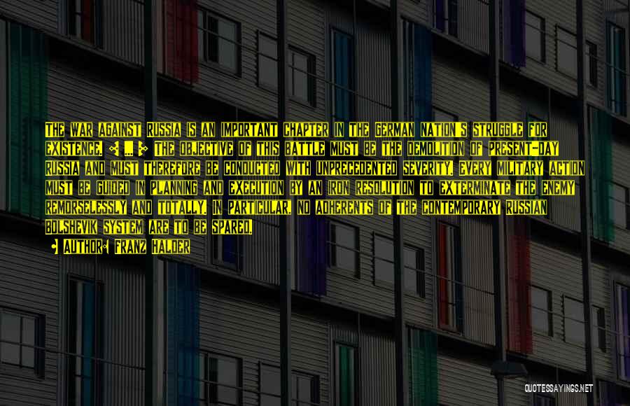 Franz Halder Quotes: The War Against Russia Is An Important Chapter In The German Nation's Struggle For Existence. [ ... ] The Objective