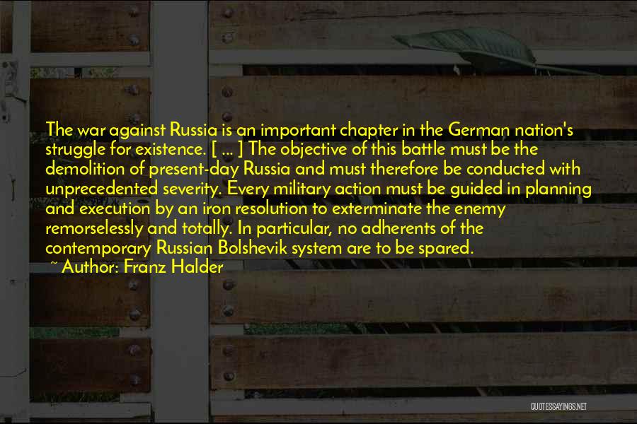 Franz Halder Quotes: The War Against Russia Is An Important Chapter In The German Nation's Struggle For Existence. [ ... ] The Objective