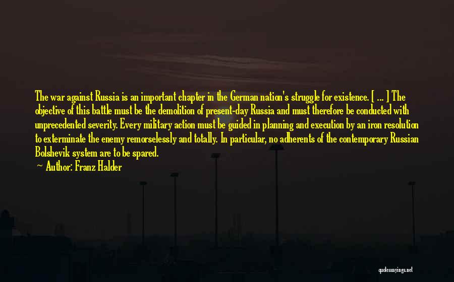 Franz Halder Quotes: The War Against Russia Is An Important Chapter In The German Nation's Struggle For Existence. [ ... ] The Objective