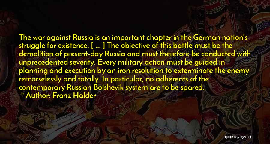 Franz Halder Quotes: The War Against Russia Is An Important Chapter In The German Nation's Struggle For Existence. [ ... ] The Objective