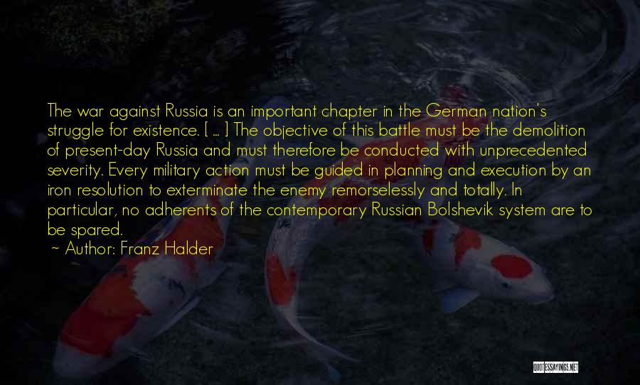 Franz Halder Quotes: The War Against Russia Is An Important Chapter In The German Nation's Struggle For Existence. [ ... ] The Objective