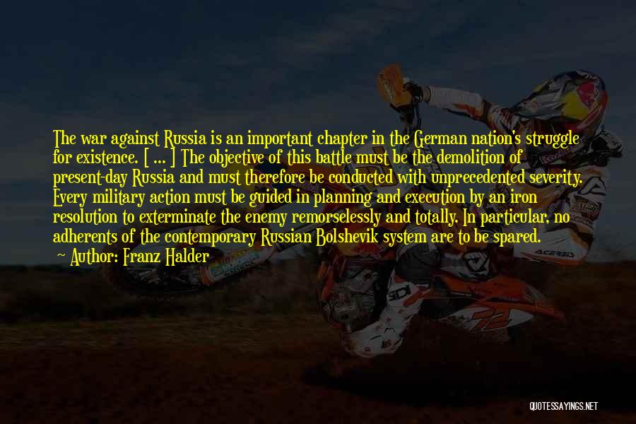 Franz Halder Quotes: The War Against Russia Is An Important Chapter In The German Nation's Struggle For Existence. [ ... ] The Objective