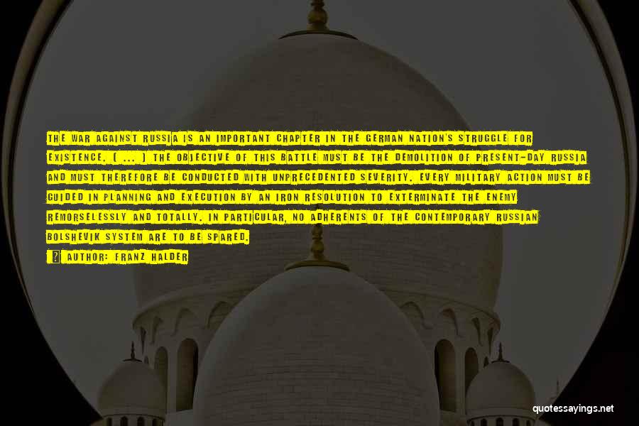 Franz Halder Quotes: The War Against Russia Is An Important Chapter In The German Nation's Struggle For Existence. [ ... ] The Objective