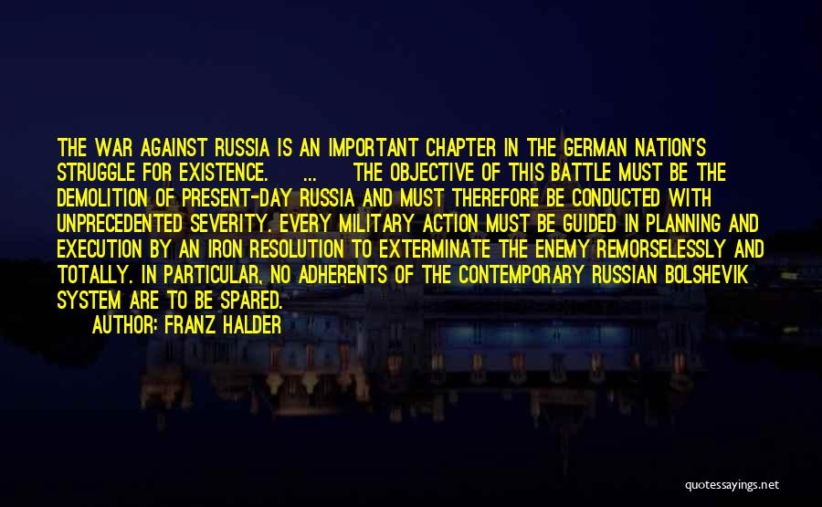 Franz Halder Quotes: The War Against Russia Is An Important Chapter In The German Nation's Struggle For Existence. [ ... ] The Objective