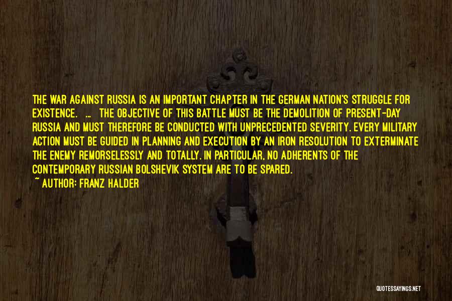 Franz Halder Quotes: The War Against Russia Is An Important Chapter In The German Nation's Struggle For Existence. [ ... ] The Objective