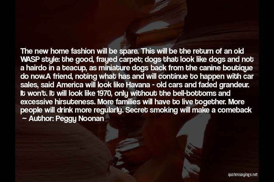 Peggy Noonan Quotes: The New Home Fashion Will Be Spare. This Will Be The Return Of An Old Wasp Style: The Good, Frayed