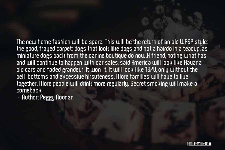 Peggy Noonan Quotes: The New Home Fashion Will Be Spare. This Will Be The Return Of An Old Wasp Style: The Good, Frayed