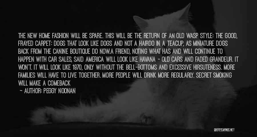 Peggy Noonan Quotes: The New Home Fashion Will Be Spare. This Will Be The Return Of An Old Wasp Style: The Good, Frayed