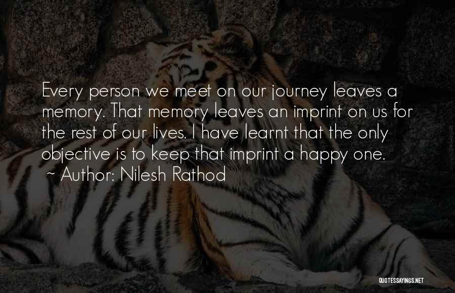 Nilesh Rathod Quotes: Every Person We Meet On Our Journey Leaves A Memory. That Memory Leaves An Imprint On Us For The Rest