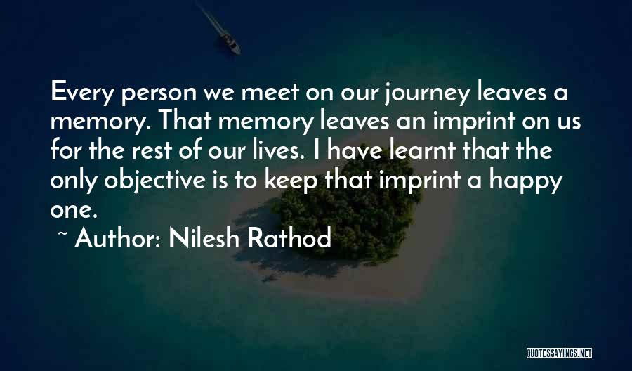 Nilesh Rathod Quotes: Every Person We Meet On Our Journey Leaves A Memory. That Memory Leaves An Imprint On Us For The Rest